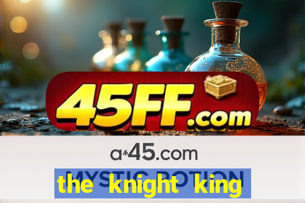 the knight king who returned with a god